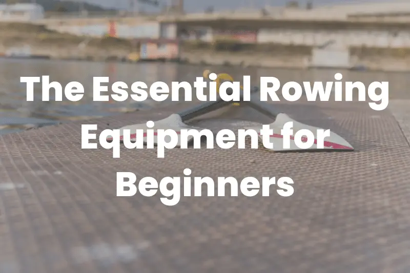 The Essential Rowing Equipment for Beginners