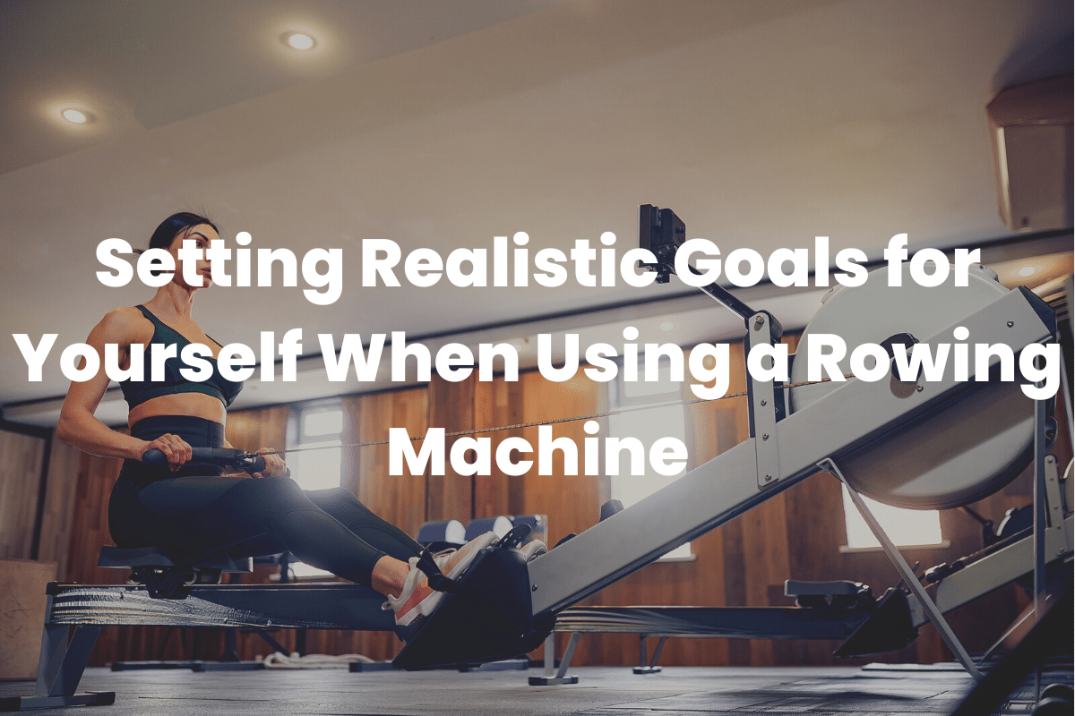 Goals for Yourself When Using a Rowing Machine