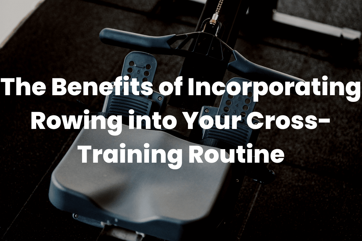 Incorporating Rowing into Your Cross-Training