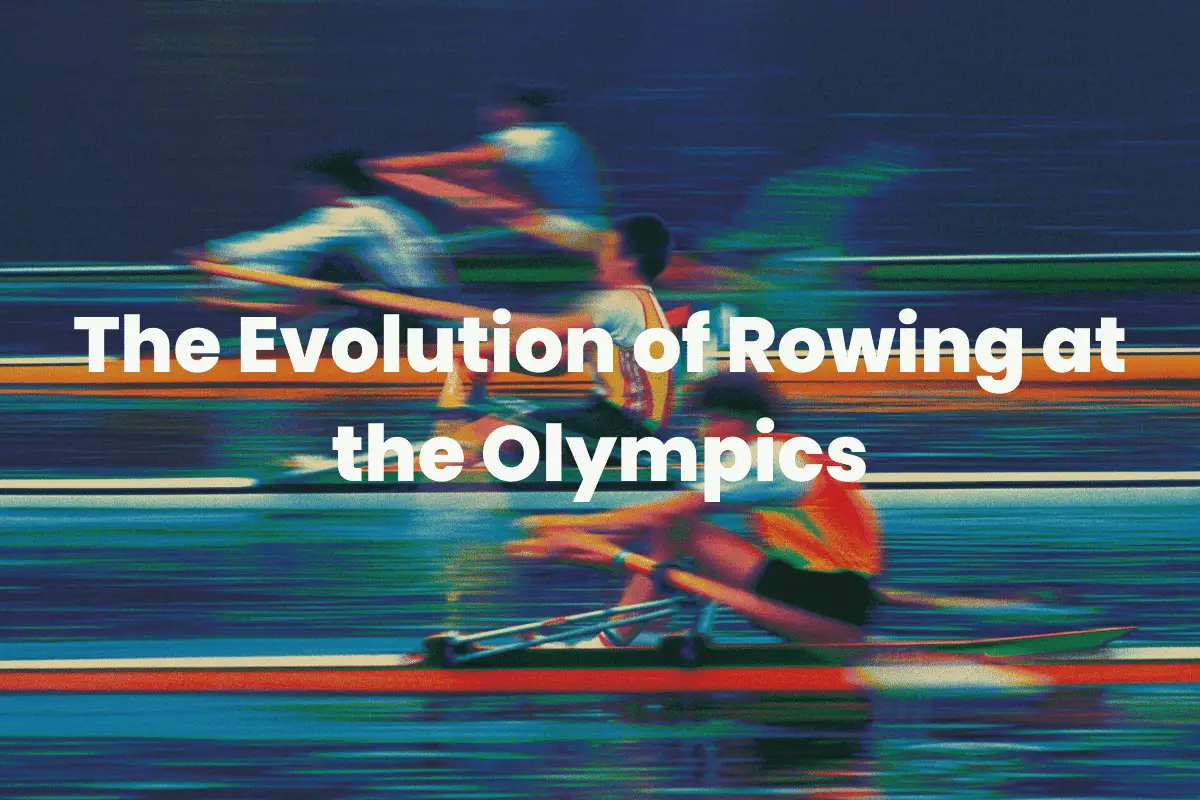 Evolution of Rowing at the Olympics