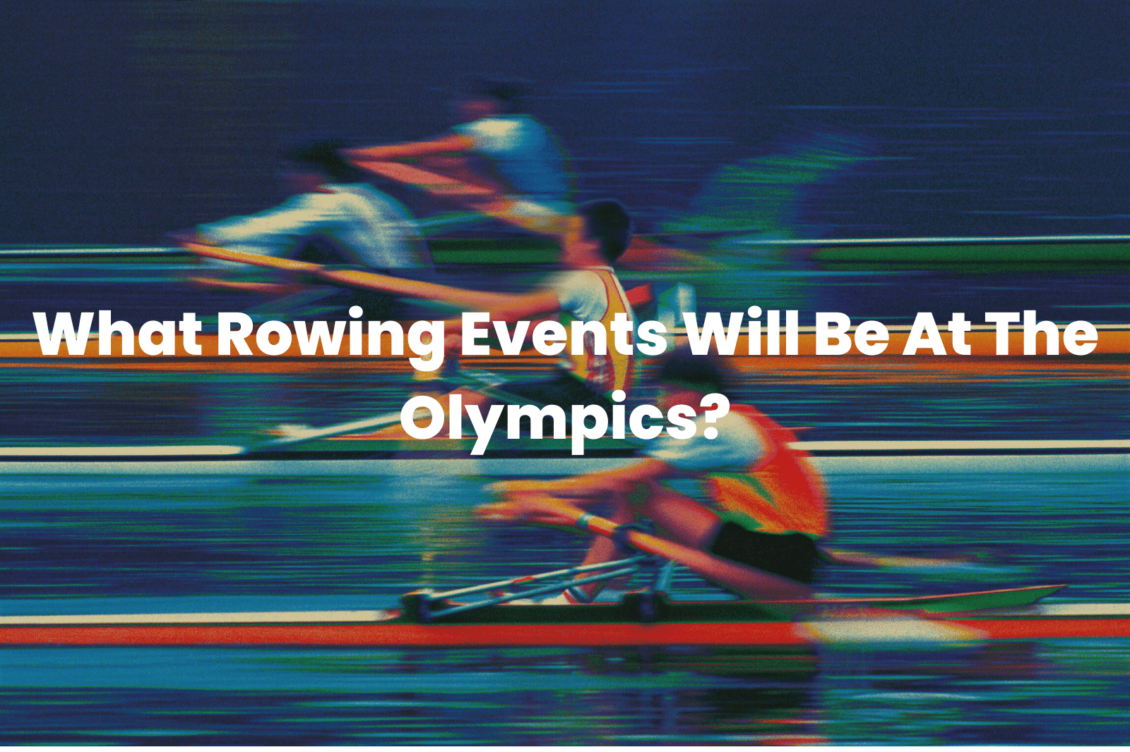 What Rowing Events Will Be At The Olympics?