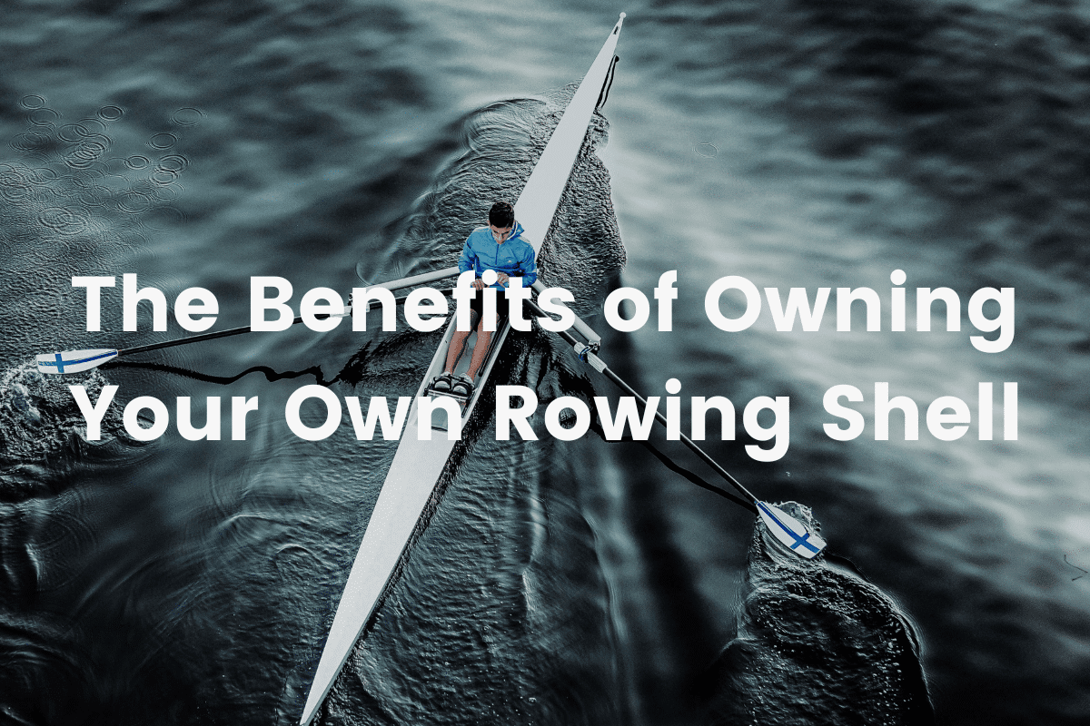 The Benefits of Owning Your Own Rowing Shell