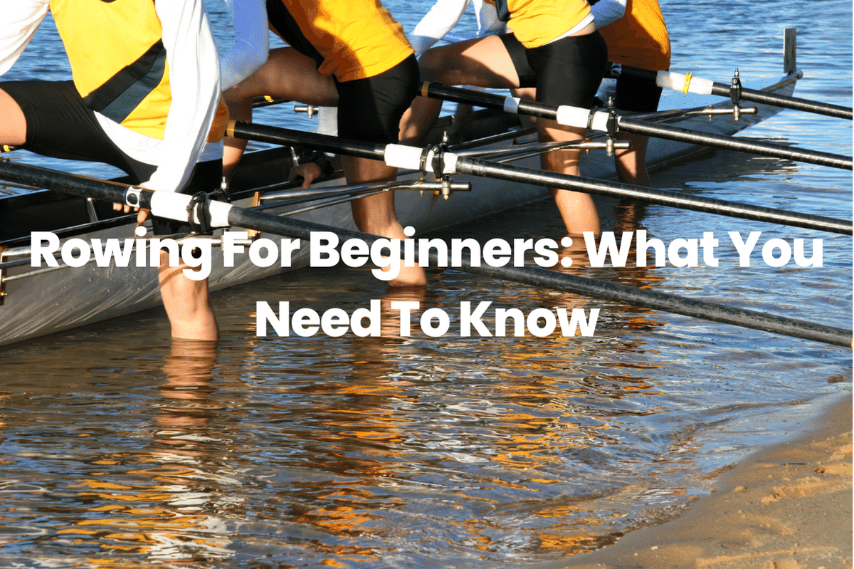 Rowing For Beginners: What You Need To Know