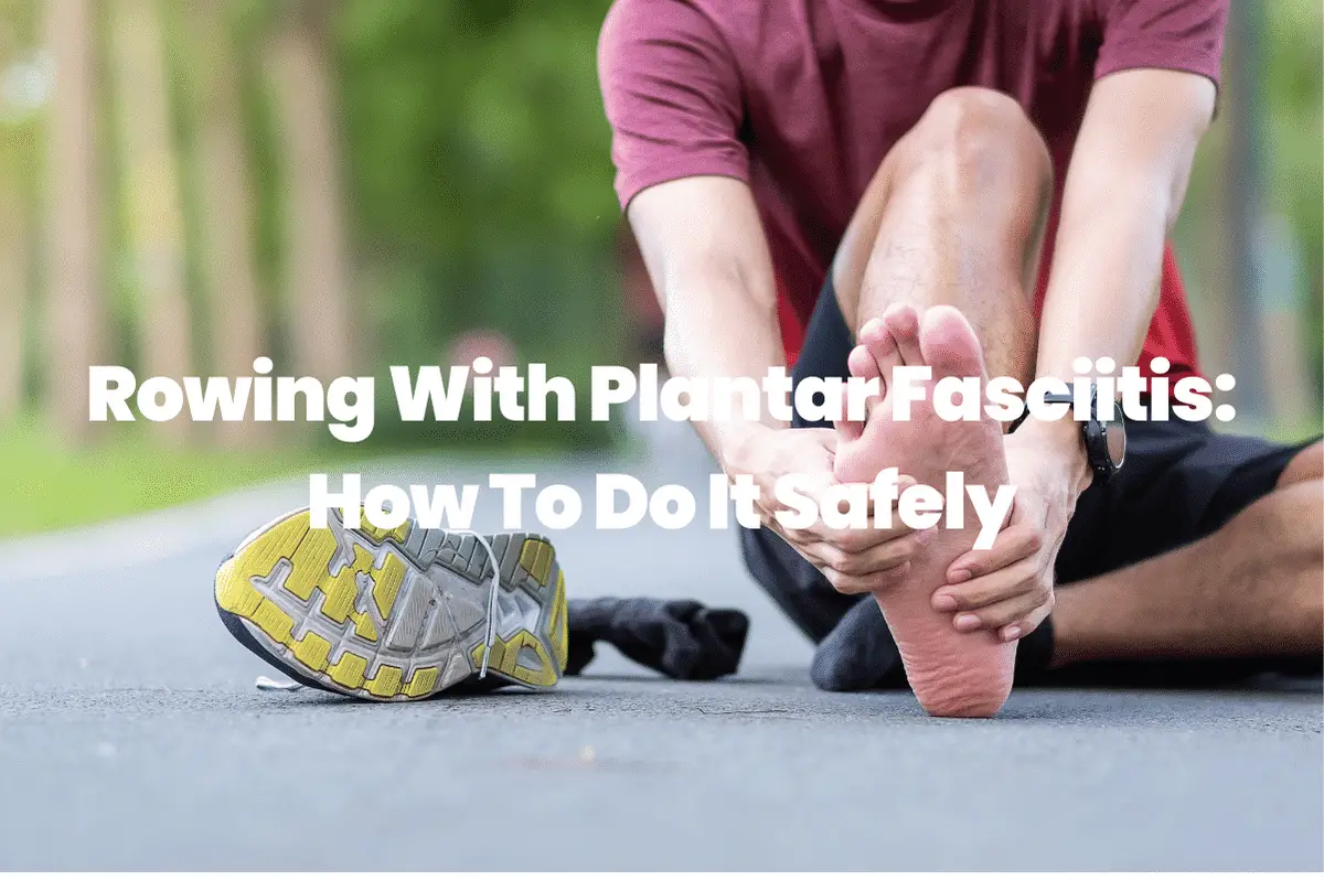 Rowing With Plantar Fasciitis: How To Do It Safely