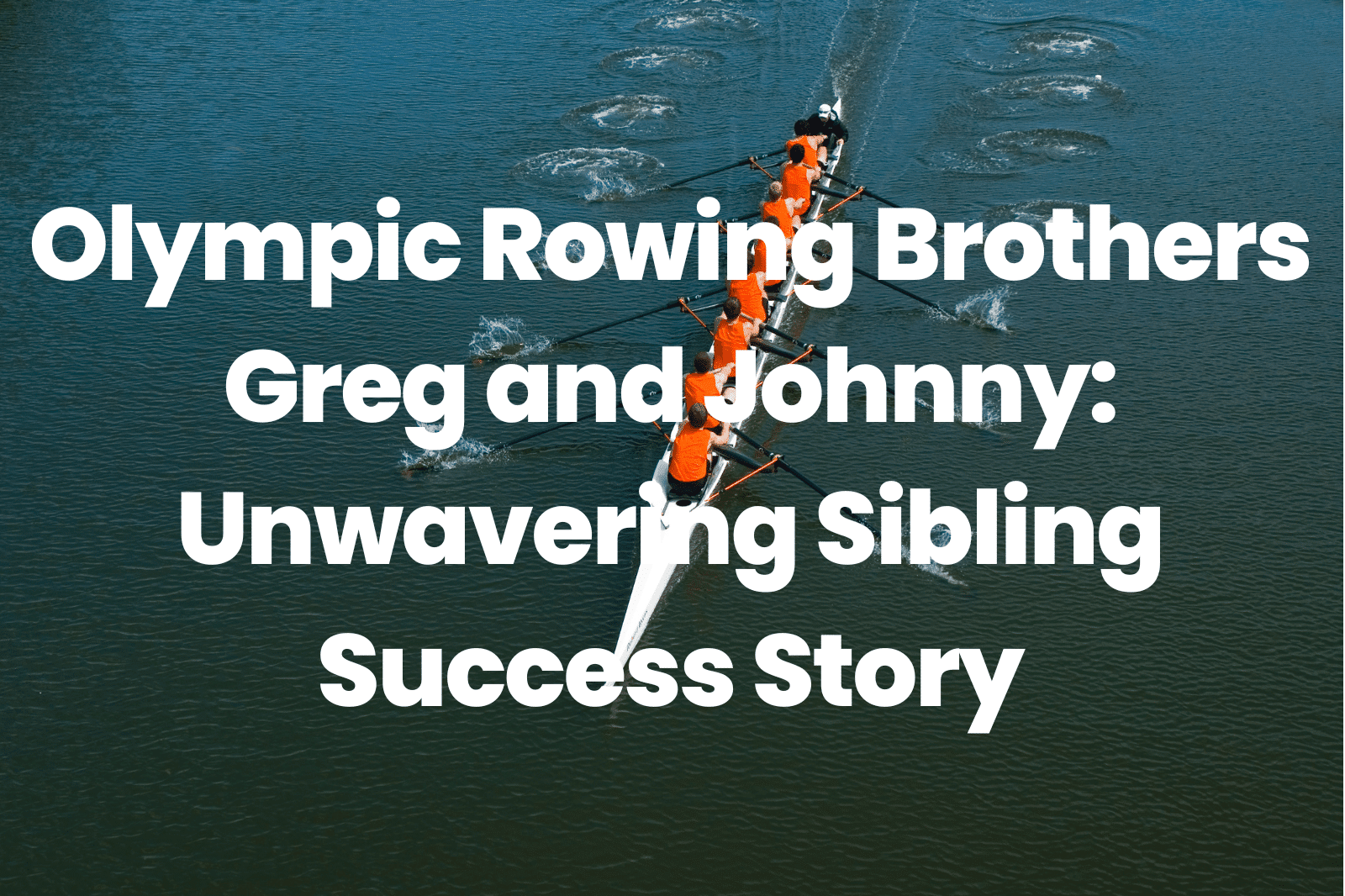 Olympic Rowing Brothers Greg and Johnny: Unwavering Sibling Success Story