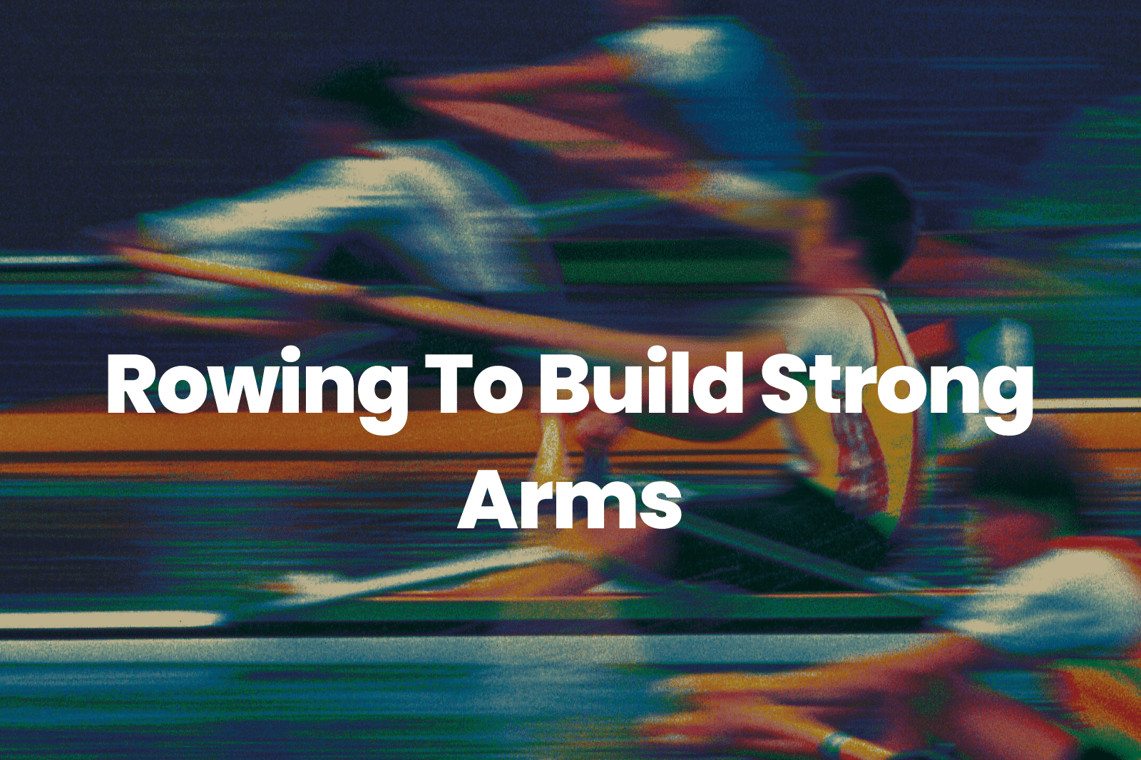 Rowing To Build Strong Arms